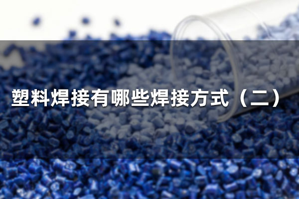 What are the welding methods for plastic welding (Part 2)